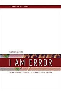 I Am Error: The Nintendo Family Computer / Entertainment System Platform (Hardcover)