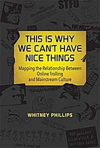 This Is Why We Cant Have Nice Things: Mapping the Relationship Between Online Trolling and Mainstream Culture (Hardcover)