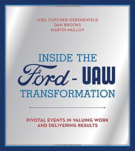 Inside the Ford-UAW Transformation: Pivotal Events in Valuing Work and Delivering Results (Hardcover)