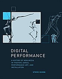 Digital Performance: A History of New Media in Theater, Dance, Performance Art, and Installation (Paperback)