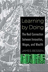 Learning by Doing: The Real Connection Between Innovation, Wages, and Wealth (Hardcover)