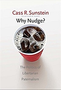 Why Nudge?: The Politics of Libertarian Paternalism (Paperback)