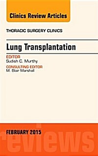 Lung Transplantation, an Issue of Thoracic Surgery Clinics: Volume 25-1 (Hardcover)