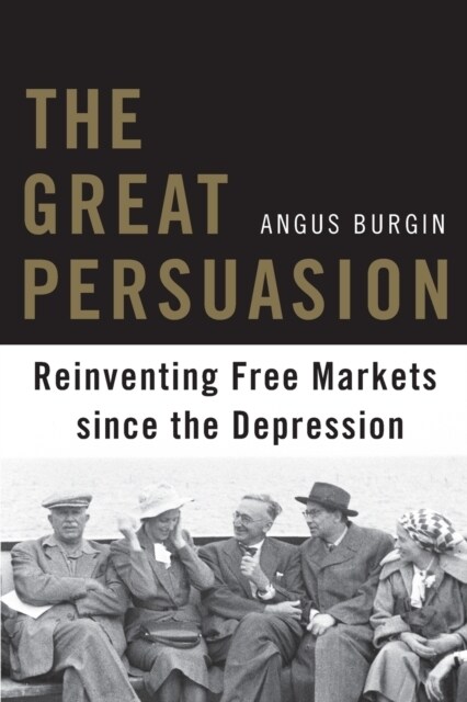 The Great Persuasion: Reinventing Free Markets Since the Depression (Paperback)