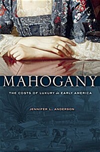 Mahogany: The Costs of Luxury in Early America (Paperback)