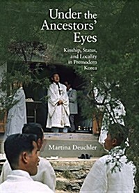 Under the Ancestors Eyes: Kinship, Status, and Locality in Premodern Korea (Hardcover)