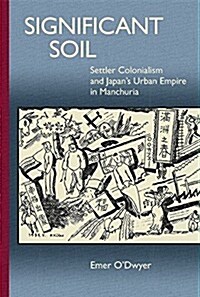 Significant Soil: Settler Colonialism and Japans Urban Empire in Manchuria (Hardcover)