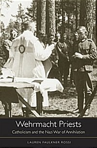 Wehrmacht Priests: Catholicism and the Nazi War of Annihilation (Hardcover)