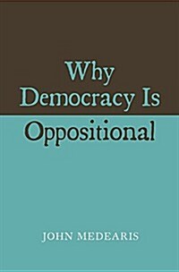 Why Democracy Is Oppositional (Hardcover)