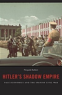 Hitlers Shadow Empire: Nazi Economics and the Spanish Civil War (Hardcover)