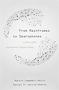 From Mainframes to Smartphones: A History of the International Computer Industry (Hardcover)