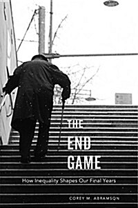 The End Game: How Inequality Shapes Our Final Years (Hardcover)