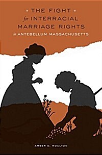 The Fight for Interracial Marriage Rights in Antebellum Massachusetts (Hardcover)