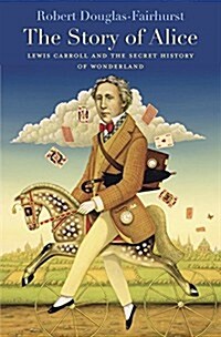The Story of Alice: Lewis Carroll and the Secret History of Wonderland (Hardcover)