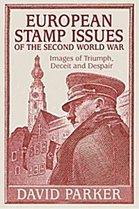 European Stamp Issues of the Second World War : Images of Triumph, Deceit and Despair (Hardcover)