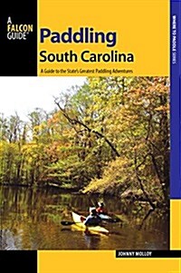 Paddling South Carolina: A Guide to the States Greatest Paddling Adventures (Paperback)