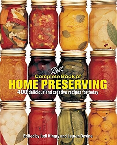 Ball Complete Book of Home Preserving: 400 Delicious and Creative Recipes for Today (Spiral)