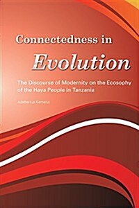 Connectedness in Evolution. the Discourse of Modernity on the Ecosophy of the Haya People in Tanzania (Paperback)