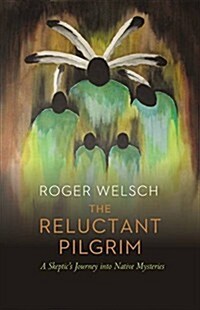 The Reluctant Pilgrim: A Skeptics Journey Into Native Mysteries (Paperback)