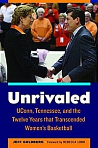 Unrivaled: Uconn, Tennessee, and the Twelve Years That Transcended Womens Basketball (Hardcover)