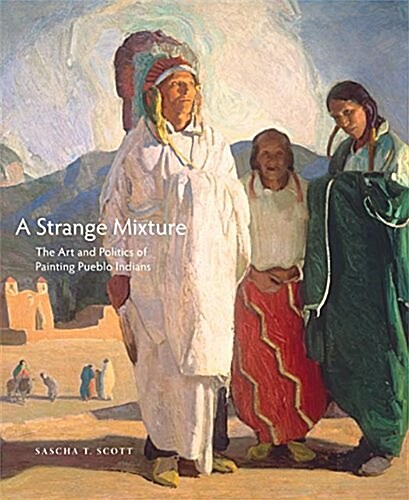 A Strange Mixture, 16: The Art and Politics of Painting Pueblo Indians (Hardcover)