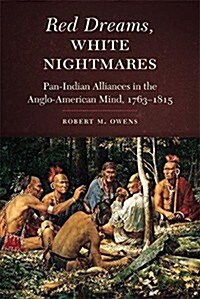 Red Dreams, White Nightmares: Pan-Indian Alliances in the Anglo-American Mind, 1763-1815 (Hardcover)