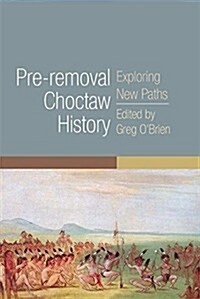 Pre-Removal Choctaw History: Exploring New Pathsvolume 255 (Paperback)