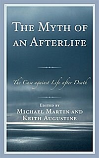 The Myth of an Afterlife: The Case Against Life After Death (Hardcover)