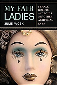 My Fair Ladies: Female Robots, Androids, and Other Artificial Eves (Hardcover)