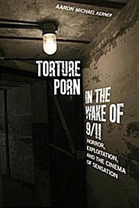 Torture Porn in the Wake of 9/11: Horror, Exploitation, and the Cinema of Sensation (Hardcover)