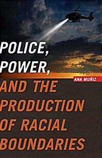 Police, Power, and the Production of Racial Boundaries (Paperback)