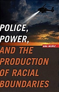 Police, Power, and the Production of Racial Boundaries (Hardcover)