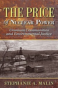The Price of Nuclear Power: Uranium Communities and Environmental Justice (Paperback, None)