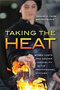 Taking the Heat: Women Chefs and Gender Inequality in the Professional Kitchen (Paperback)