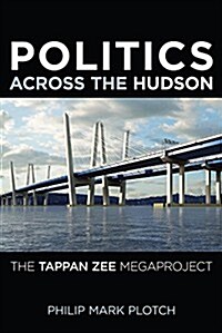 Politics Across the Hudson: The Tappan Zee Megaproject (Hardcover)