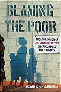 Blaming the Poor: The Long Shadow of the Moynihan Report on Cruel Images about Poverty (Paperback)