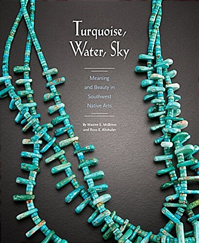 Turquoise, Water, Sky: Meaning and Beauty in Southwest Native Arts (Paperback)