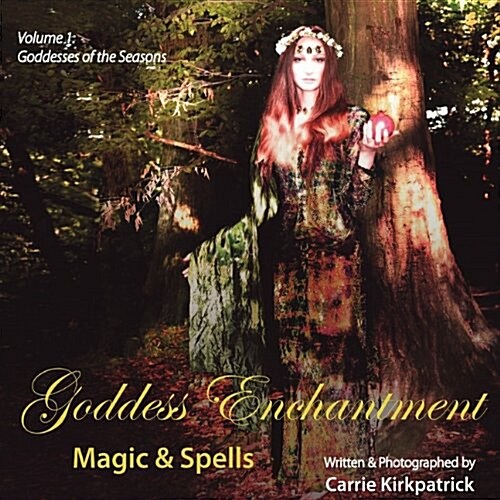 Goddess Enchantment, Magic and Spells Volume 1: Goddesses of the Seasons (Paperback)