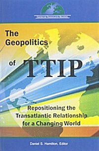 The Geopolitics of Ttip: Repositioning the Transatlantic Relationship for a Changing World (Paperback)