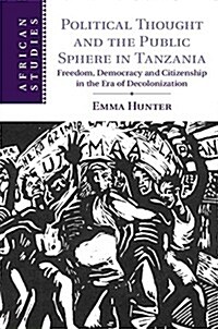 Political Thought and the Public Sphere in Tanzania : Freedom, Democracy and Citizenship in the Era of Decolonization (Hardcover)