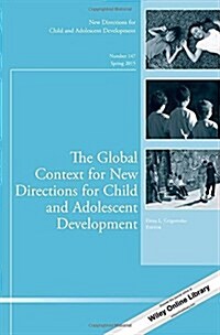 The Global Context for New Directions for Child and Adolescent Development: New Directions for Child and Adolescent Development, Number 147 (Paperback)