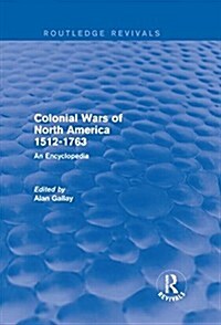 Colonial Wars of North America, 1512-1763 (REV) RPD : An Encyclopedia (Hardcover)