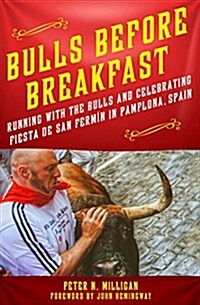 Bulls Before Breakfast: Running with the Bulls and Celebrating Fiesta de San Fermin in Pamplona, Spain (Hardcover)