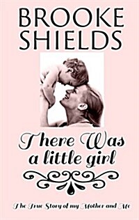 There Was a Little Girl: The Real Story of My Mother and Me (Hardcover)
