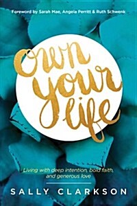 Own Your Life: Living with Deep Intention, Bold Faith, and Generous Love (Paperback)