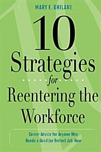 10 Strategies for Reentering the Workforce: Career Advice for Anyone Who Needs a Good (or Better) Job Now (Paperback)
