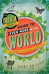 The Trivia Lovers Guide to Even More of the World: Geography for the Global Generation (Paperback)