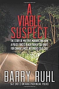 A Viable Suspect: The Story of Multiple Murders and How a Police Forces Reach Proved Too Short for Canadas Most Notorious Cold Case. (Paperback)