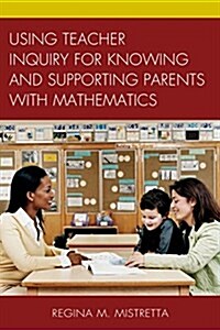 Using Teacher Inquiry for Knowing and Supporting Parents With Mathematics (Hardcover)