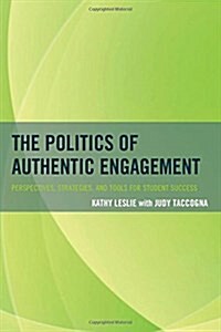 The Politics of Authentic Engagement: Perspectives, Strategies, and Tools for Student Success (Hardcover)
